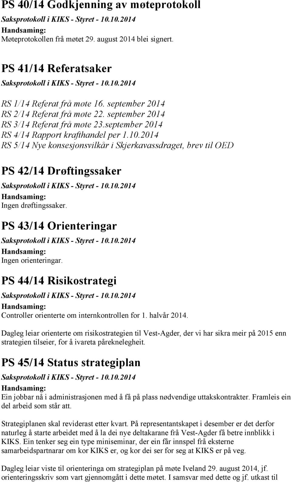 2014 RS 5/14 Nye konsesjonsvilkår i Skjerkavassdraget, brev til OED PS 42/14 Drøftingssaker Ingen drøftingssaker. PS 43/14 Orienteringar Ingen orienteringar.