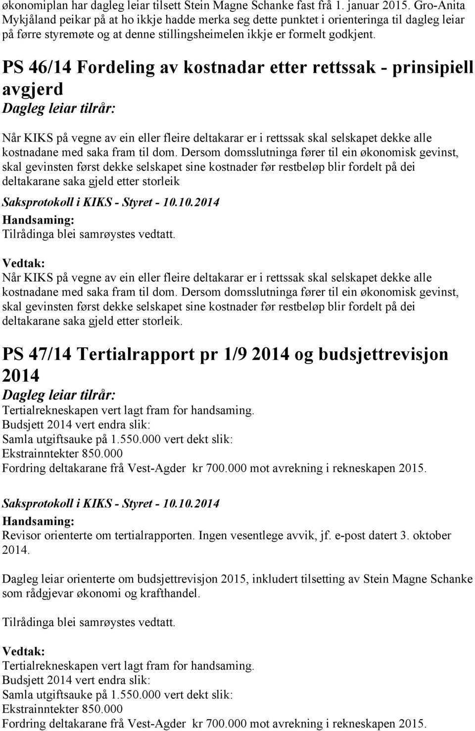 PS 46/14 Fordeling av kostnadar etter rettssak - prinsipiell avgjerd Når KIKS på vegne av ein eller fleire deltakarar er i rettssak skal selskapet dekke alle kostnadane med saka fram til dom.