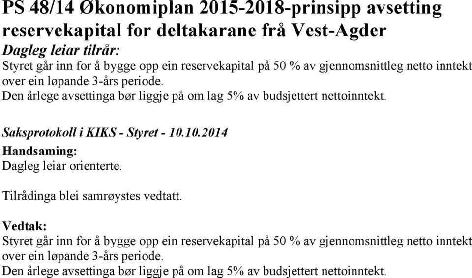 Den årlege avsettinga bør liggje på om lag 5% av budsjettert nettoinntekt. Dagleg leiar orienterte.