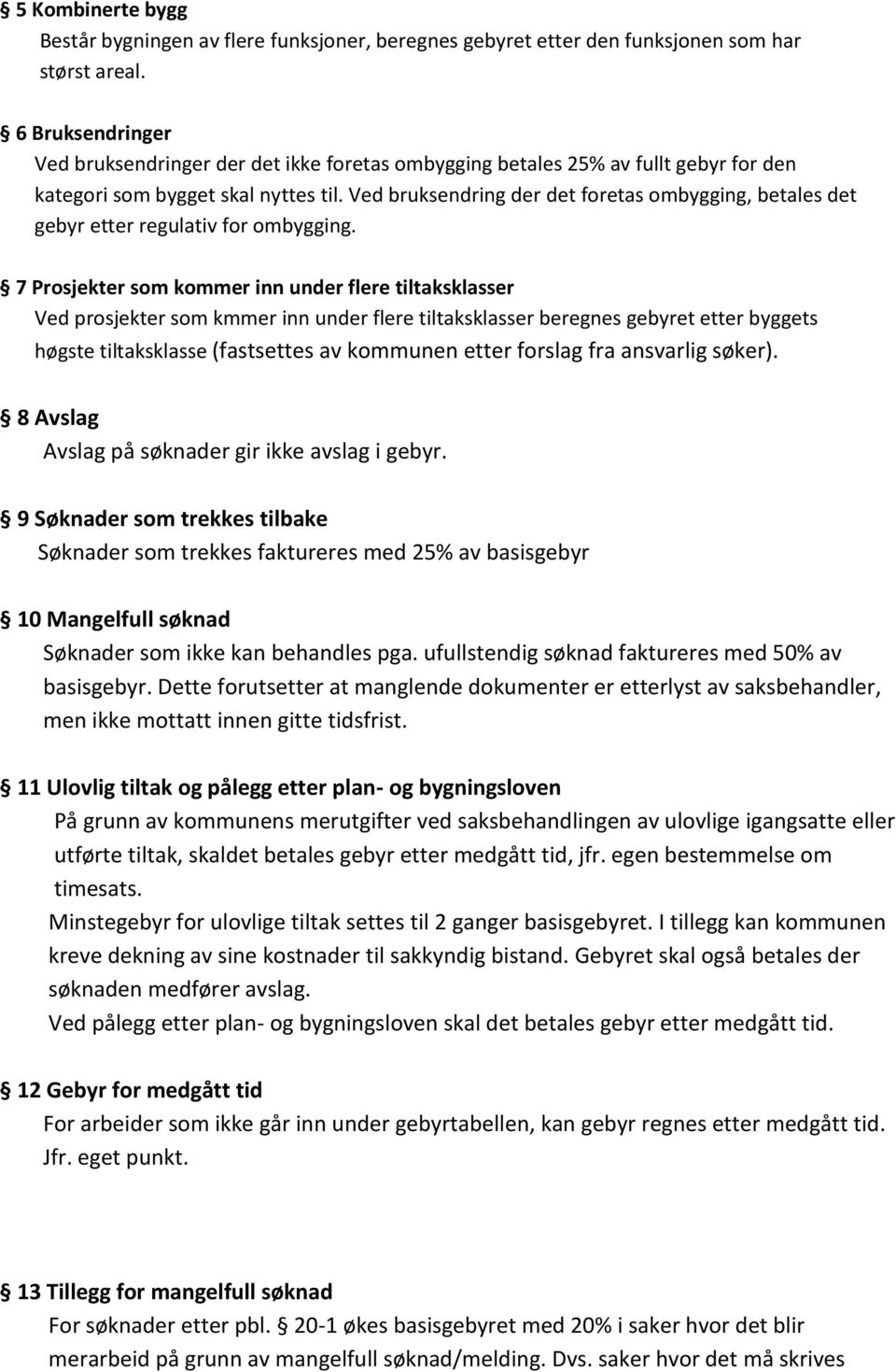 Ved bruksendring der det foretas ombygging, betales det gebyr etter regulativ for ombygging.