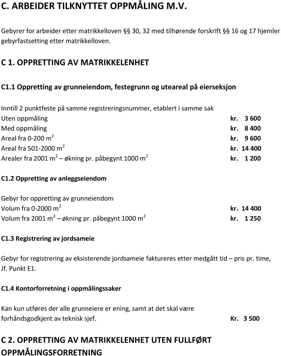 3 600 Med oppmåling kr. 8 400 Areal fra 0-200 m 2 kr. 9 600 Areal fra 501-2000 m 2 kr. 14 400 Arealer fra 2001 m 2 økning pr. påbegynt 1000 m 2 kr. 1 200 C1.