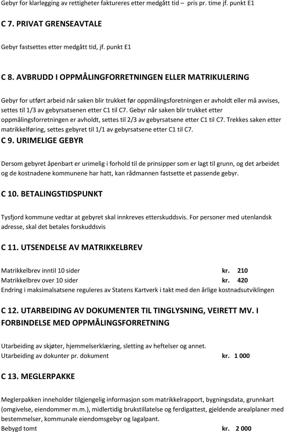 C7. Gebyr når saken blir trukket etter oppmålingsforretningen er avholdt, settes til 2/3 av gebyrsatsene etter C1 til C7.