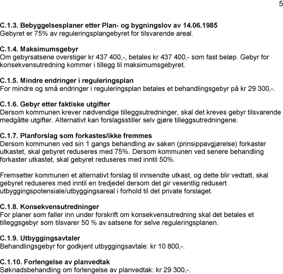 C.1.6. Gebyr etter faktiske utgifter Dersom kommunen krever nødvendige tilleggsutredninger, skal det kreves gebyr tilsvarende medgåtte utgifter.