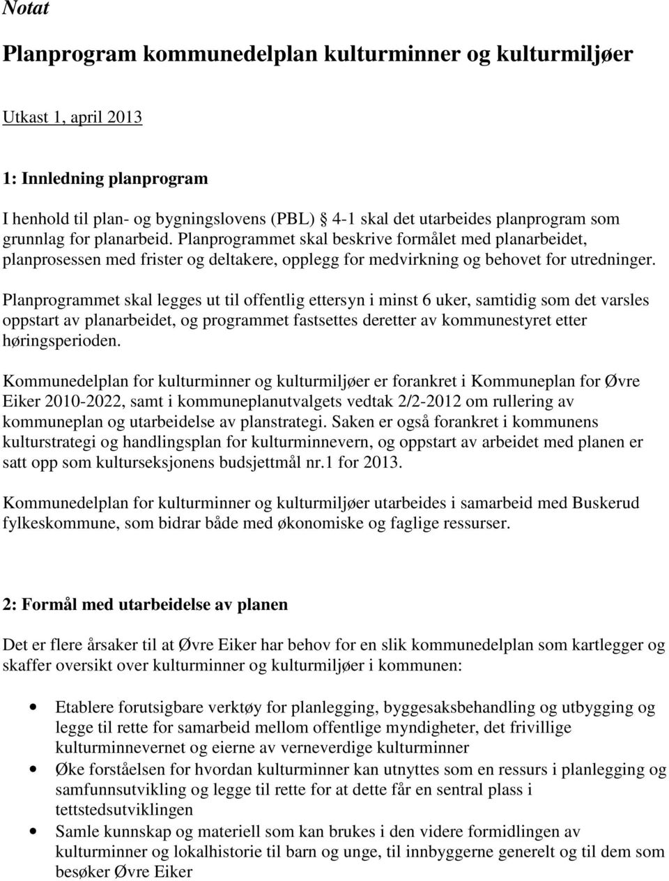 Planprogrammet skal legges ut til offentlig ettersyn i minst 6 uker, samtidig som det varsles oppstart av planarbeidet, og programmet fastsettes deretter av kommunestyret etter høringsperioden.