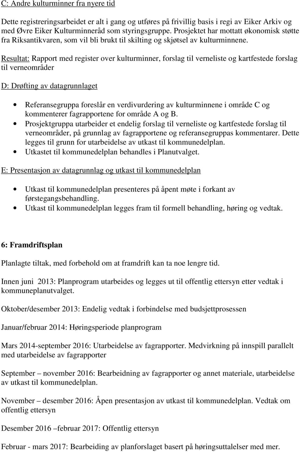 Resultat: Rapport med register over kulturminner, forslag til verneliste og kartfestede forslag til verneområder D: Drøfting av datagrunnlaget Referansegruppa foreslår en verdivurdering av