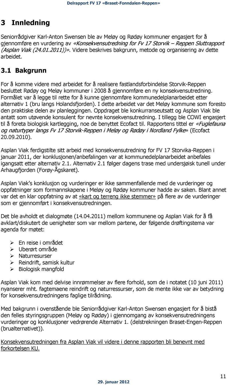 1 Bakgrunn For å komme videre med arbeidet for å realisere fastlandsforbindelse Storvik-Reppen besluttet Rødøy og Meløy kommuner i 2008 å gjennomføre en ny konsekvensutredning.