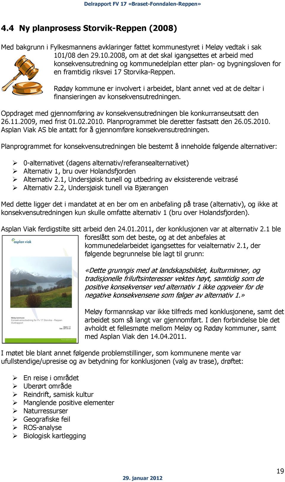 Rødøy kommune er involvert i arbeidet, blant annet ved at de deltar i finansieringen av konsekvensutredningen. Oppdraget med gjennomføring av konsekvensutredningen ble konkurranseutsatt den 26.11.
