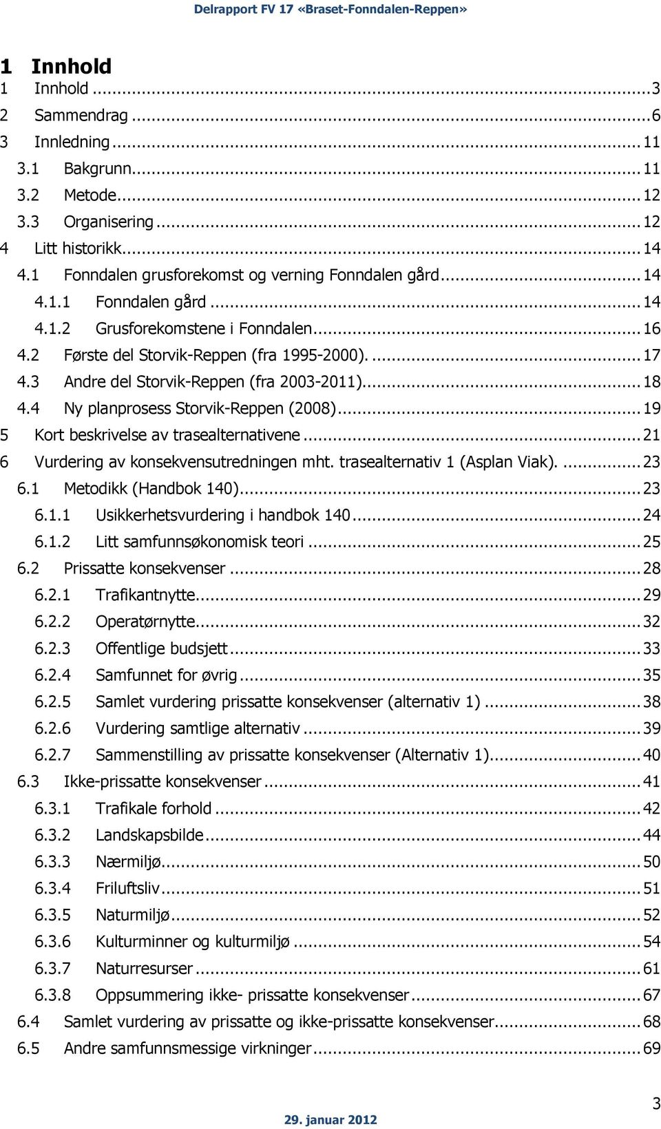 4 Ny planprosess Storvik-Reppen (2008)... 19 5 Kort beskrivelse av trasealternativene... 21 6 Vurdering av konsekvensutredningen mht. trasealternativ 1 (Asplan Viak).... 23 6.1 Metodikk (Handbok 140).