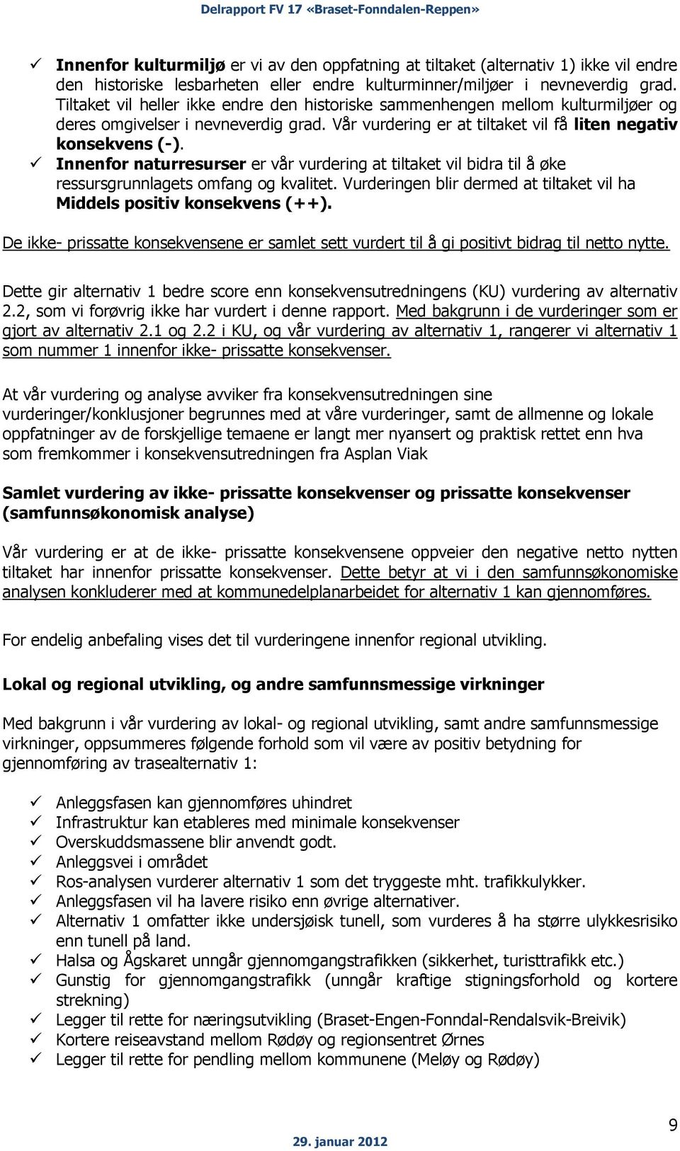 Innenfor naturresurser er vår vurdering at tiltaket vil bidra til å øke ressursgrunnlagets omfang og kvalitet. Vurderingen blir dermed at tiltaket vil ha Middels positiv konsekvens (++).