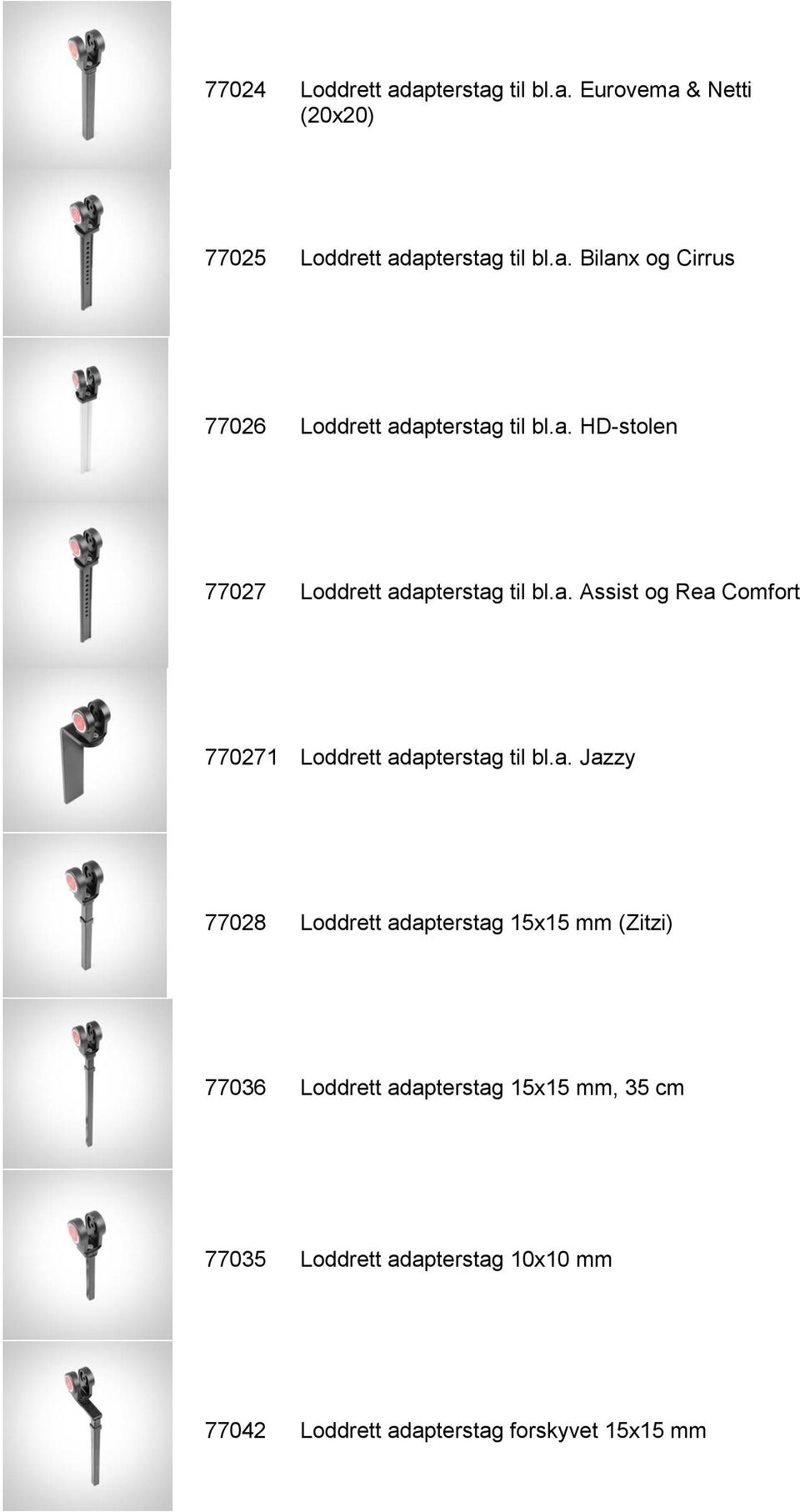 bl.a. Jazzy 77028 Loddrett adapterstag 15x15 mm (Zitzi) 77036 Loddrett adapterstag 15x15 mm, 35 cm 77035