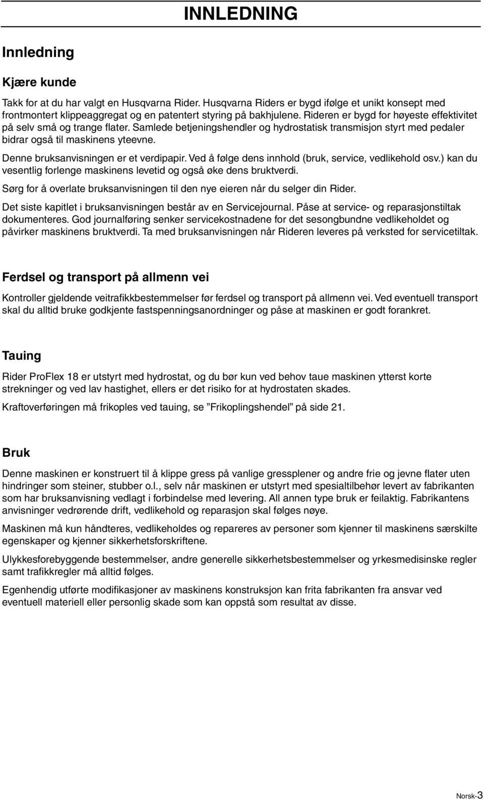 Denne bruksanvisningen er et verdipapir. Ved å følge dens innhold (bruk, service, vedlikehold osv.) kan du vesentlig forlenge maskinens levetid og også øke dens bruktverdi.