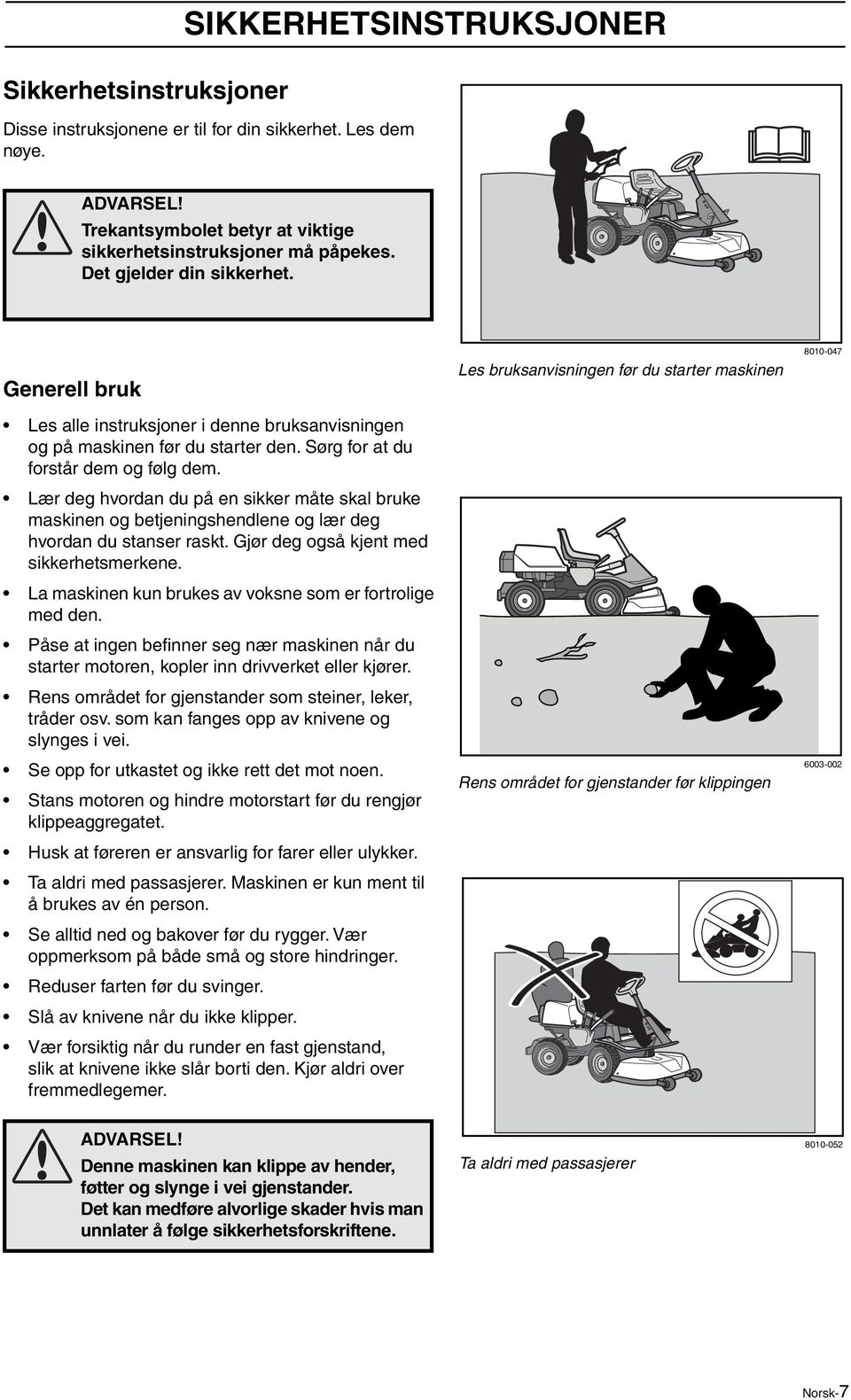 Lær deg hvordan du på en sikker måte skal bruke maskinen og betjeningshendlene og lær deg hvordan du stanser raskt. Gjør deg også kjent med sikkerhetsmerkene.