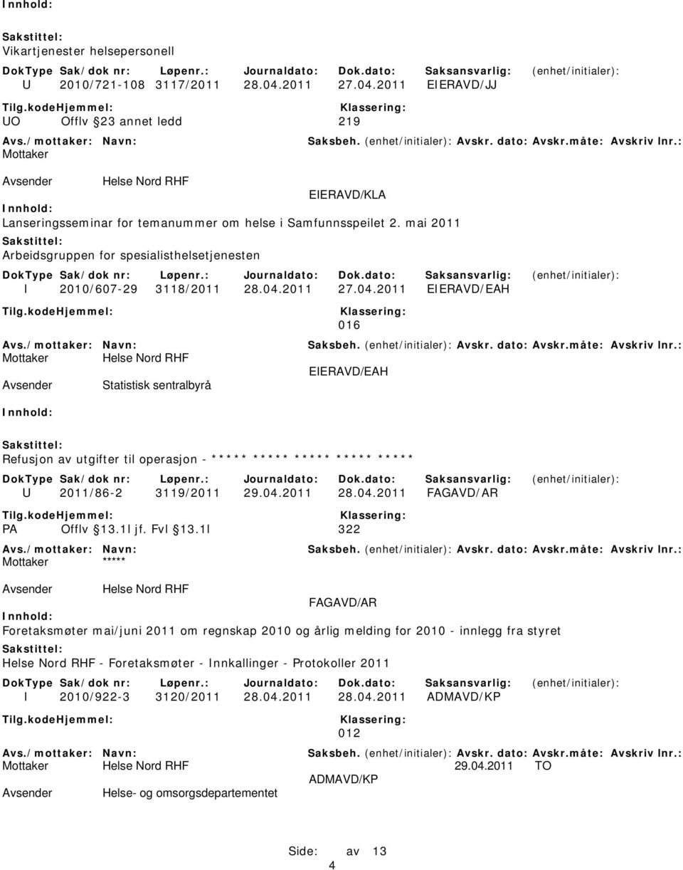 2011 27.04.2011 EIERAVD/EAH 016 Helse Nord RHF EIERAVD/EAH Statistisk sentralbyrå Refusjon av utgifter til operasjon - ***** ***** ***** ***** ***** U 2011/86-2 3119/2011 29.04.2011 28.04.2011 PA Offlv 13.