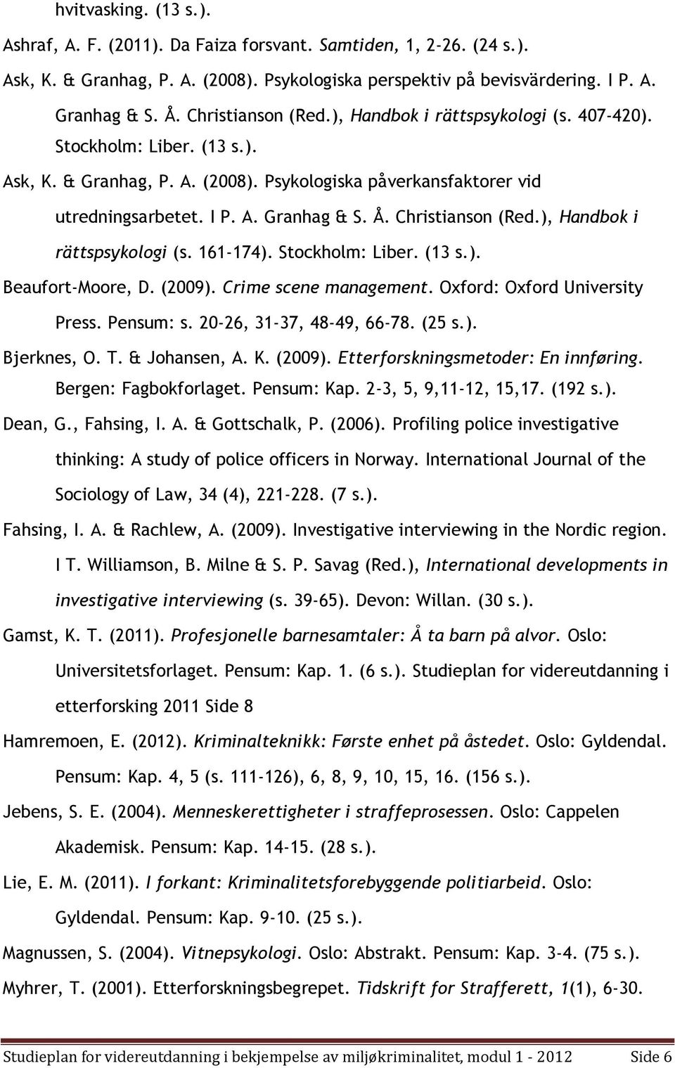 Christianson (Red.), Handbok i rättspsykologi (s. 161-174). Stockholm: Liber. (13 s.). Beaufort-Moore, D. (2009). Crime scene management. Oxford: Oxford University Press. Pensum: s.