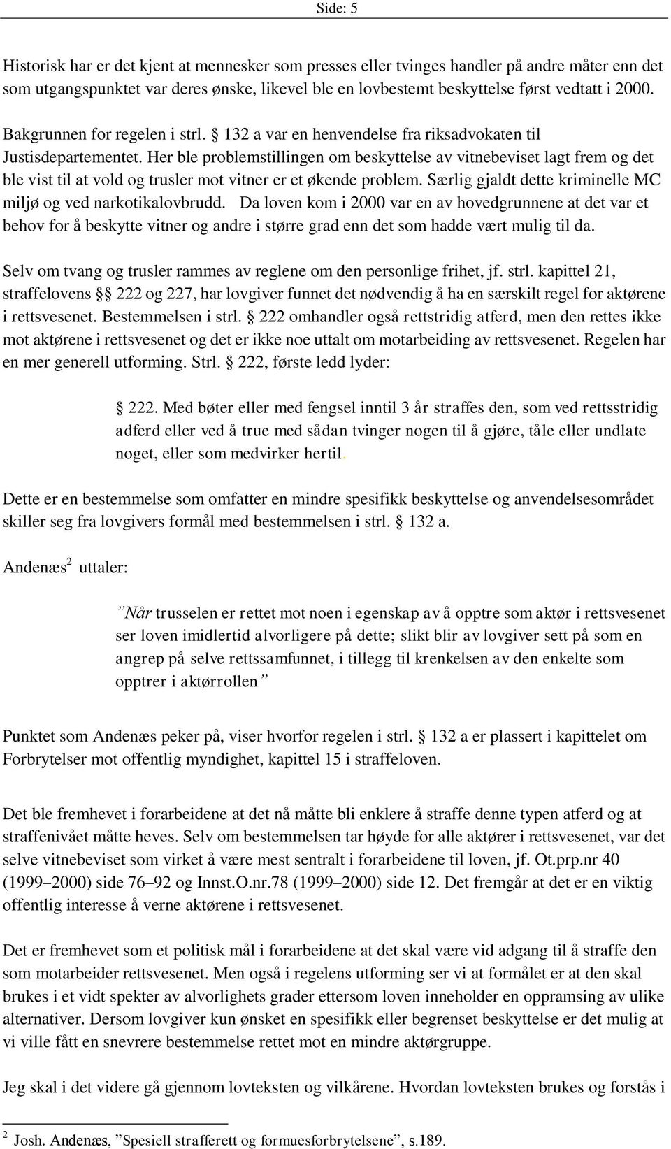 Her ble problemstillingen om beskyttelse av vitnebeviset lagt frem og det ble vist til at vold og trusler mot vitner er et økende problem.