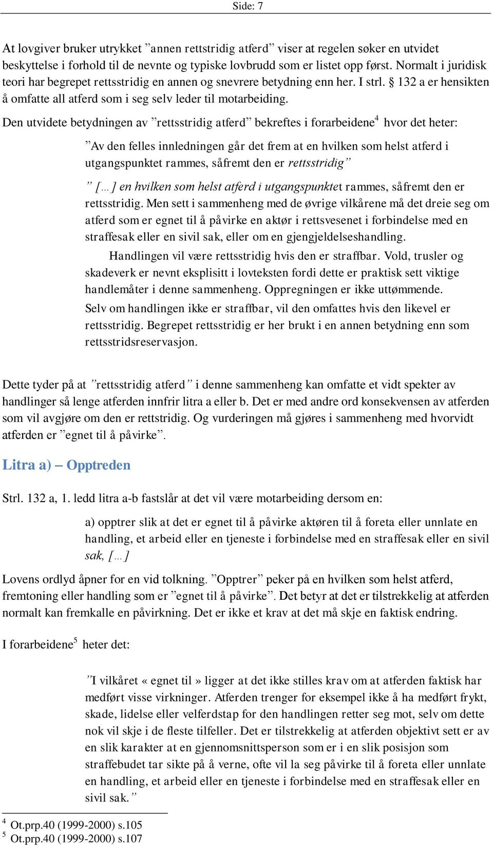 Den utvidete betydningen av rettsstridig atferd bekreftes i forarbeidene 4 hvor det heter: Av den felles innledningen går det frem at en hvilken som helst atferd i utgangspunktet rammes, såfremt den