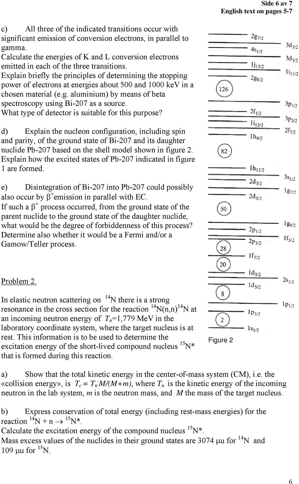 Explain briefly the principles of determining the stopping power of electrons at energies about 500 and 1000 kev in a chosen material (e.g. aluminium) by means of beta spectroscopy using Bi-07 as a source.