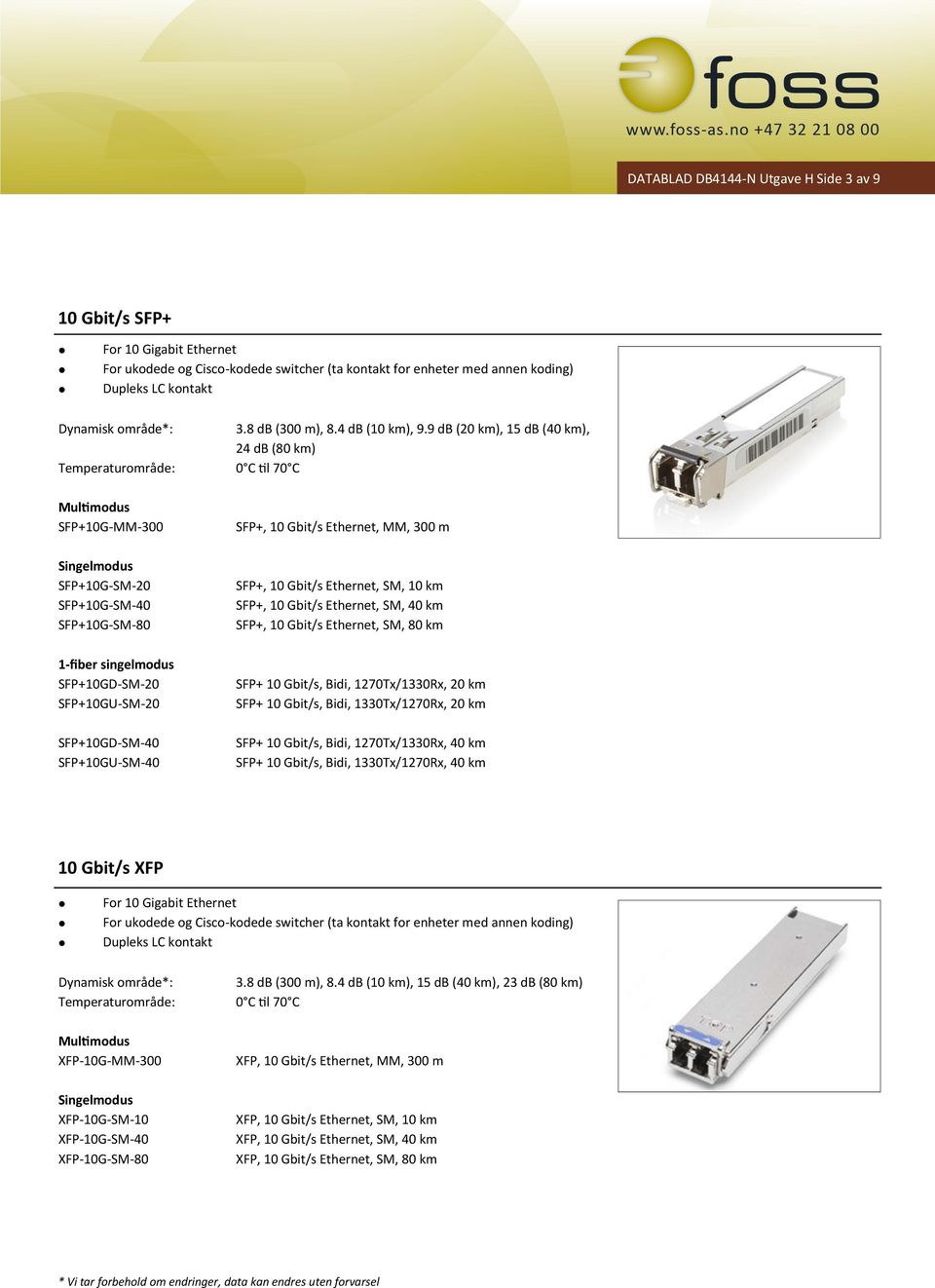 Ethernet, MM, 300 m SFP+, 10 Gbit/s Ethernet, SM, 10 km SFP+, 10 Gbit/s Ethernet, SM, 40 km SFP+, 10 Gbit/s Ethernet, SM, 80 km SFP+ 10 Gbit/s, Bidi, 1270Tx/1330Rx, 20 km SFP+ 10 Gbit/s, Bidi,