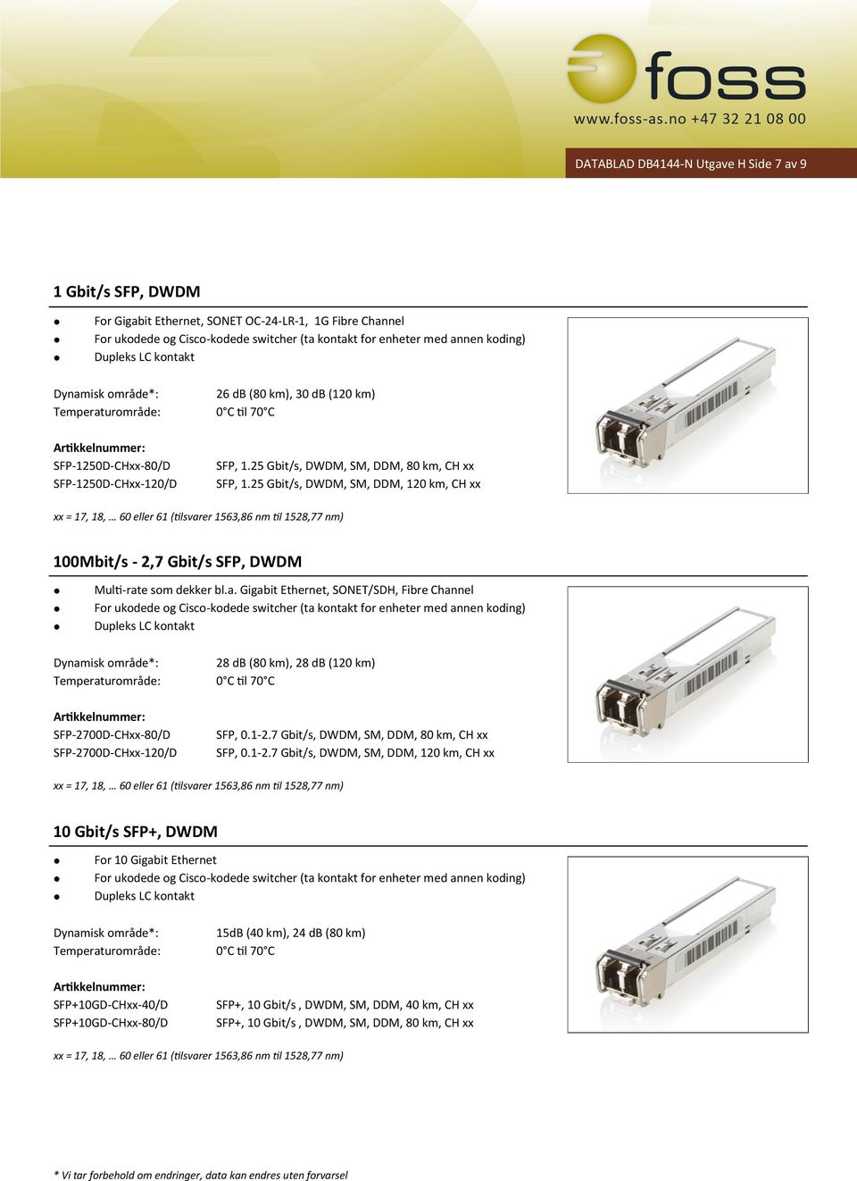 e som dekker bl.a. Gigabit Ethernet, SONET/SDH, Fibre Channel Dynamisk område*: 28 db (80 km), 28 db (120 km) SFP-2700D-CHxx-80/D SFP-2700D-CHxx-120/D SFP, 0.1-2.