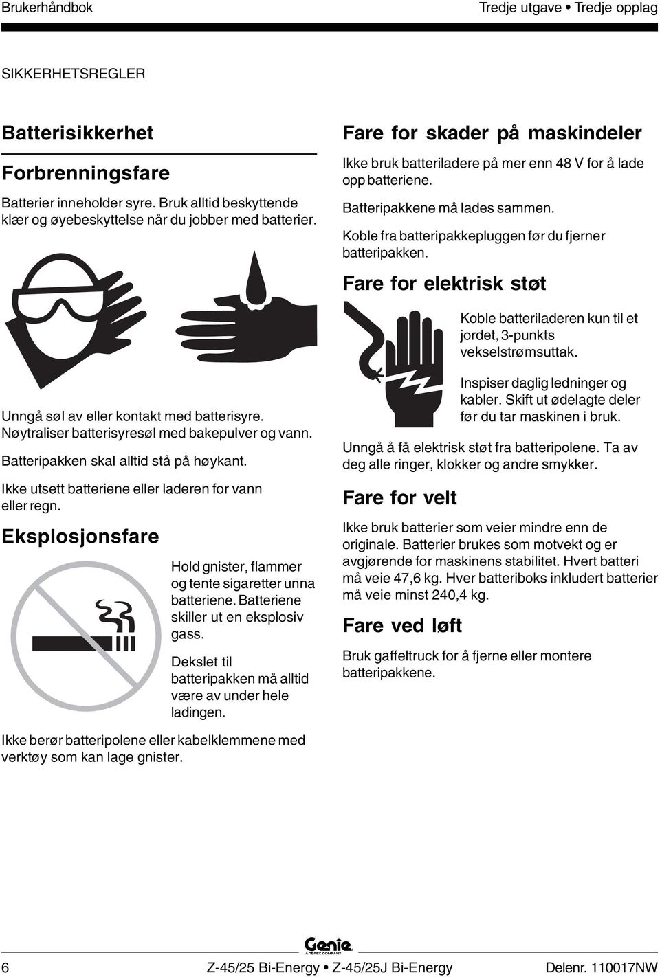 Fare for elektrisk støt Koble batteriladeren kun til et jordet, 3-punkts vekselstrømsuttak. Unngå søl av eller kontakt med batterisyre. Nøytraliser batterisyresøl med bakepulver og vann.