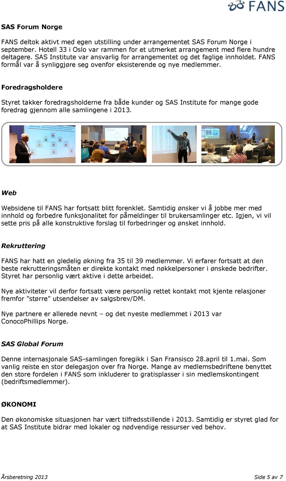 Foredragsholdere Styret takker foredragsholderne fra både kunder og SAS Institute for mange gode foredrag gjennom alle samlingene i 2013. Web Websidene til FANS har fortsatt blitt forenklet.