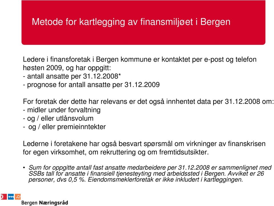 2009 For foretak der dette har relevans er det også innhentet data per 31.12.