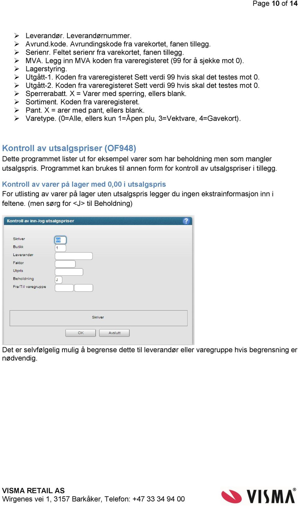 Koden fra vareregisteret Sett verdi 99 hvis skal det testes mot 0. Sperrerabatt. X = Varer med sperring, ellers blank. Sortiment. Koden fra vareregisteret. Pant. X = arer med pant, ellers blank.