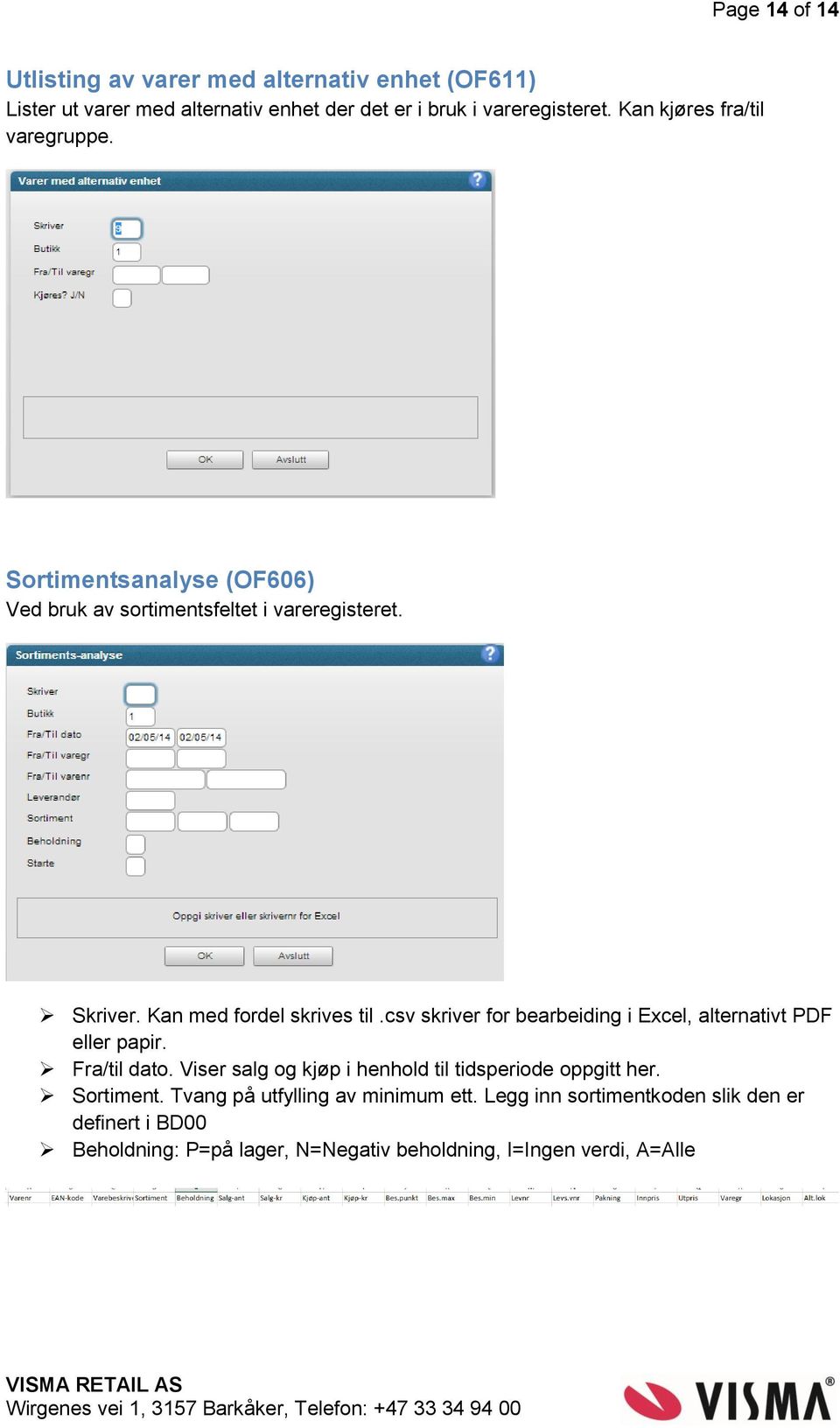 csv skriver for bearbeiding i Excel, alternativt PDF eller papir. Fra/til dato. Viser salg og kjøp i henhold til tidsperiode oppgitt her.