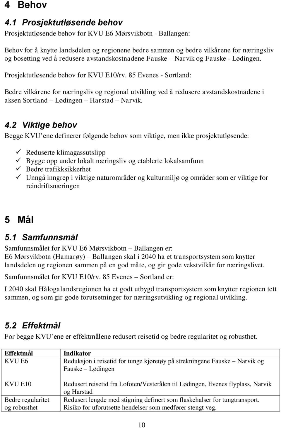 redusere avstandskostnadene Fauske Narvik og Fauske - Lødingen. Prosjektutløsende behov for KVU E10/rv.