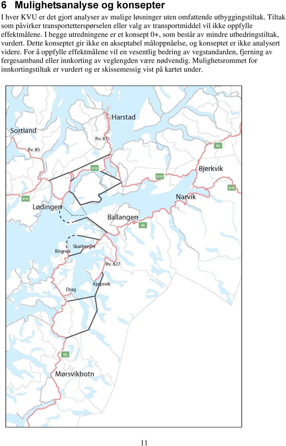 I begge utredningene er et konsept 0+, som består av mindre utbedringstiltak, vurdert.