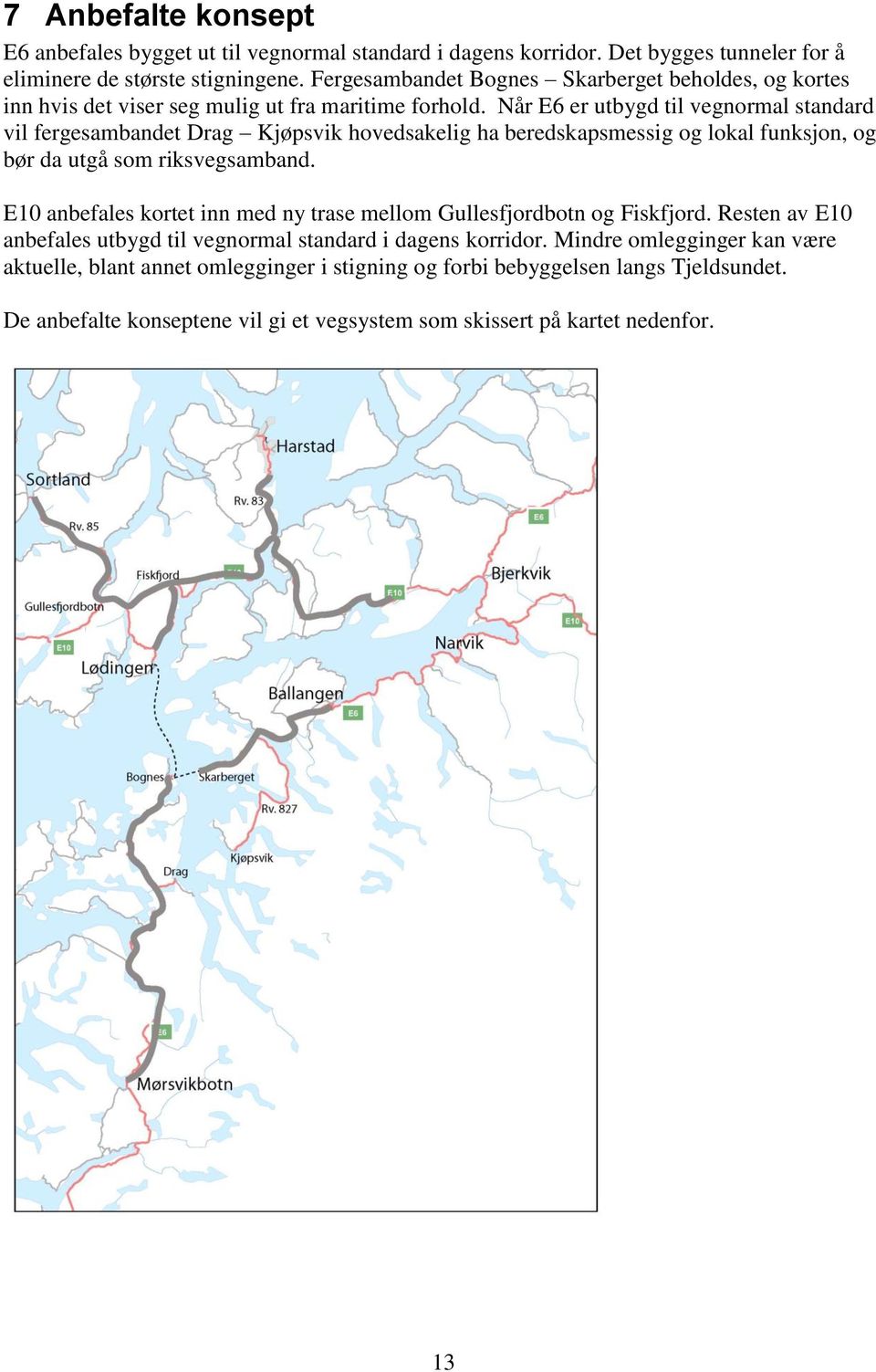 Når E6 er utbygd til vegnormal standard vil fergesambandet Drag Kjøpsvik hovedsakelig ha beredskapsmessig og lokal funksjon, og bør da utgå som riksvegsamband.