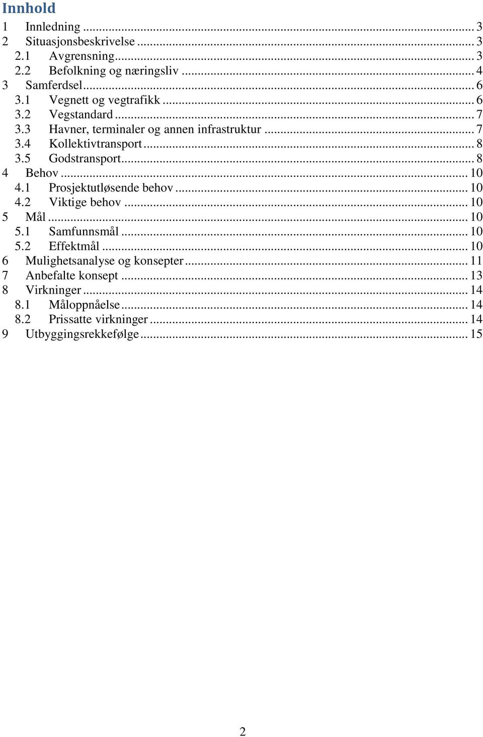5 Godstransport... 8 4 Behov... 10 4.1 Prosjektutløsende behov... 10 4.2 Viktige behov... 10 5 Mål... 10 5.1 Samfunnsmål... 10 5.2 Effektmål.