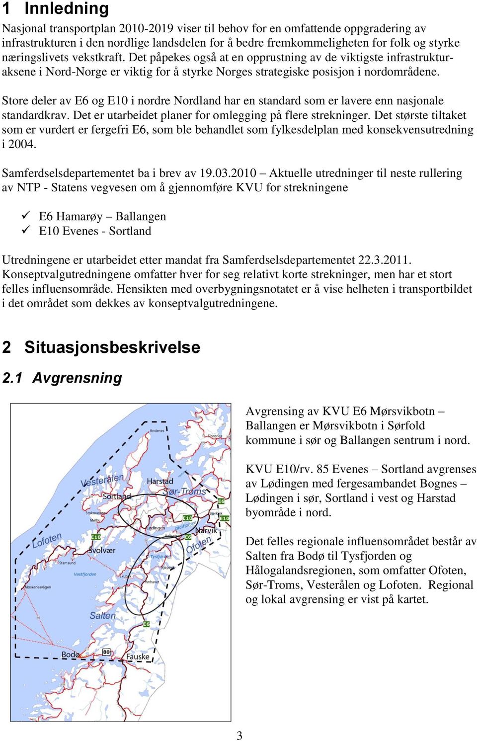 Store deler av E6 og E10 i nordre Nordland har en standard som er lavere enn nasjonale standardkrav. Det er utarbeidet planer for omlegging på flere strekninger.