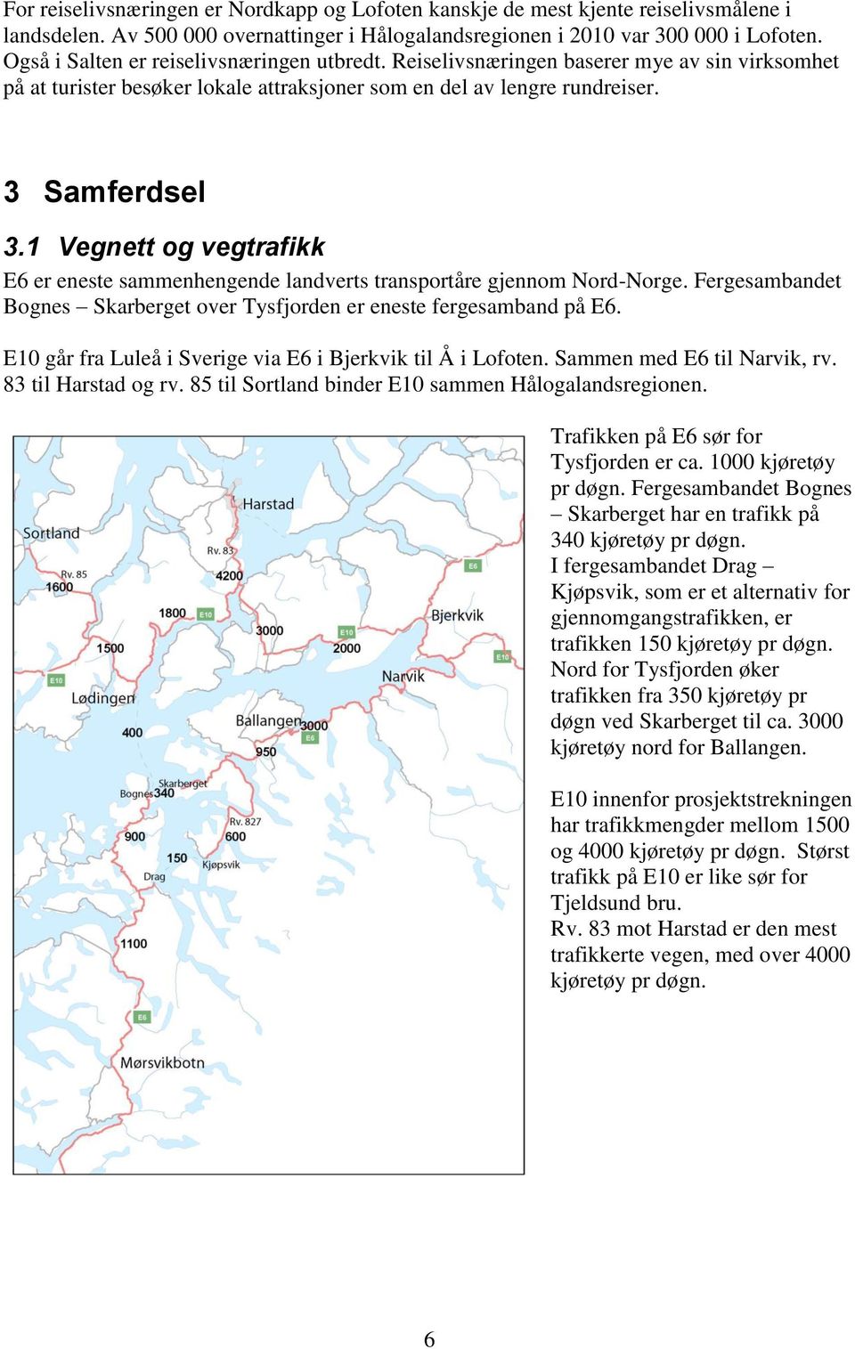 1 Vegnett og vegtrafikk E6 er eneste sammenhengende landverts transportåre gjennom Nord-Norge. Fergesambandet Bognes Skarberget over Tysfjorden er eneste fergesamband på E6.