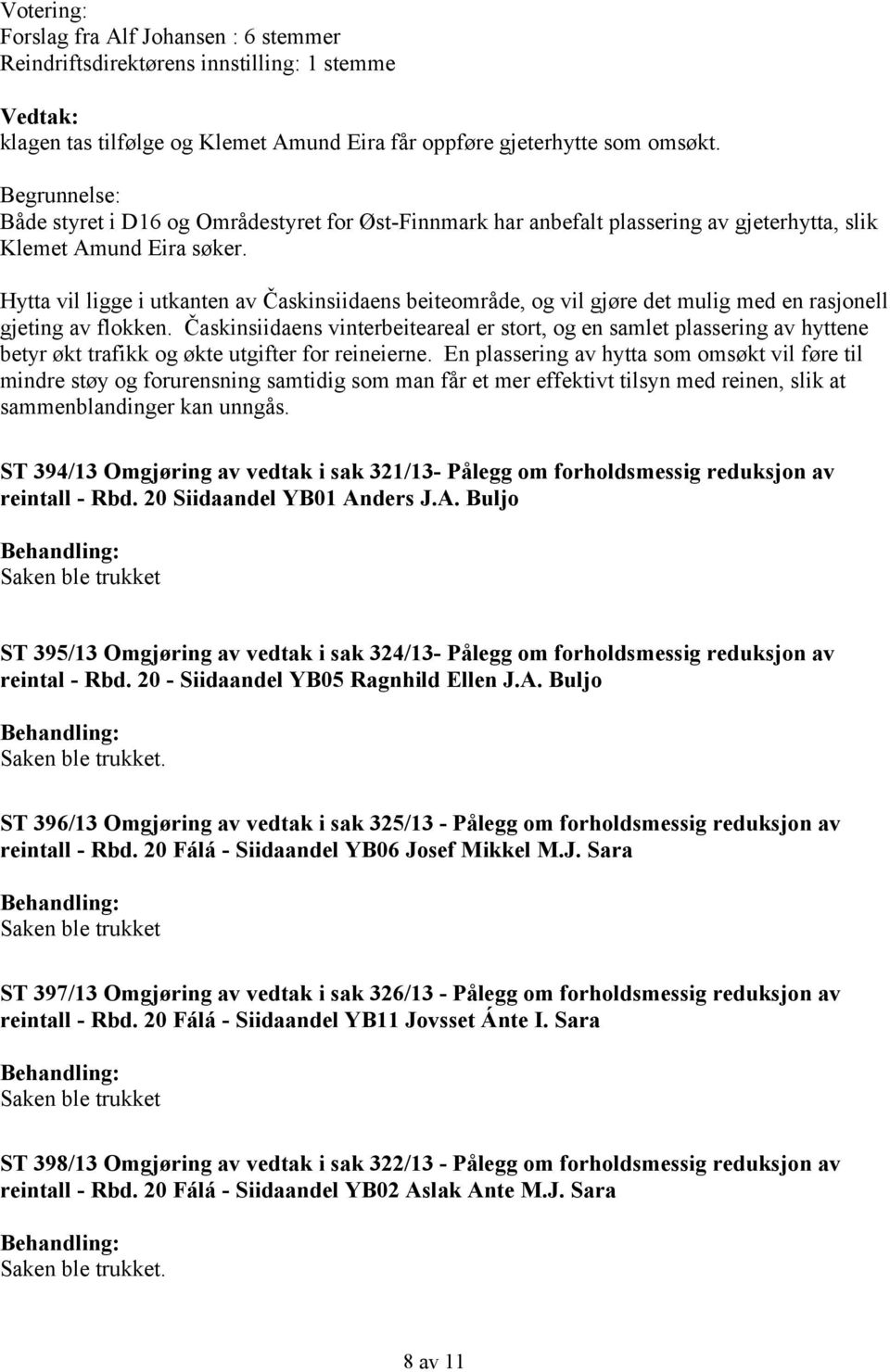 Hytta vil ligge i utkanten av Časkinsiidaens beiteområde, og vil gjøre det mulig med en rasjonell gjeting av flokken.