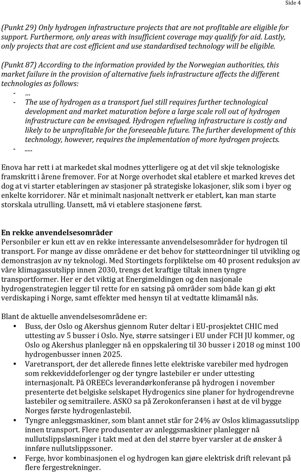 (Punkt 87) According to the information provided by the Norwegian authorities, this market failure in the provision of alternative fuels infrastructure affects the different technologies as follows: