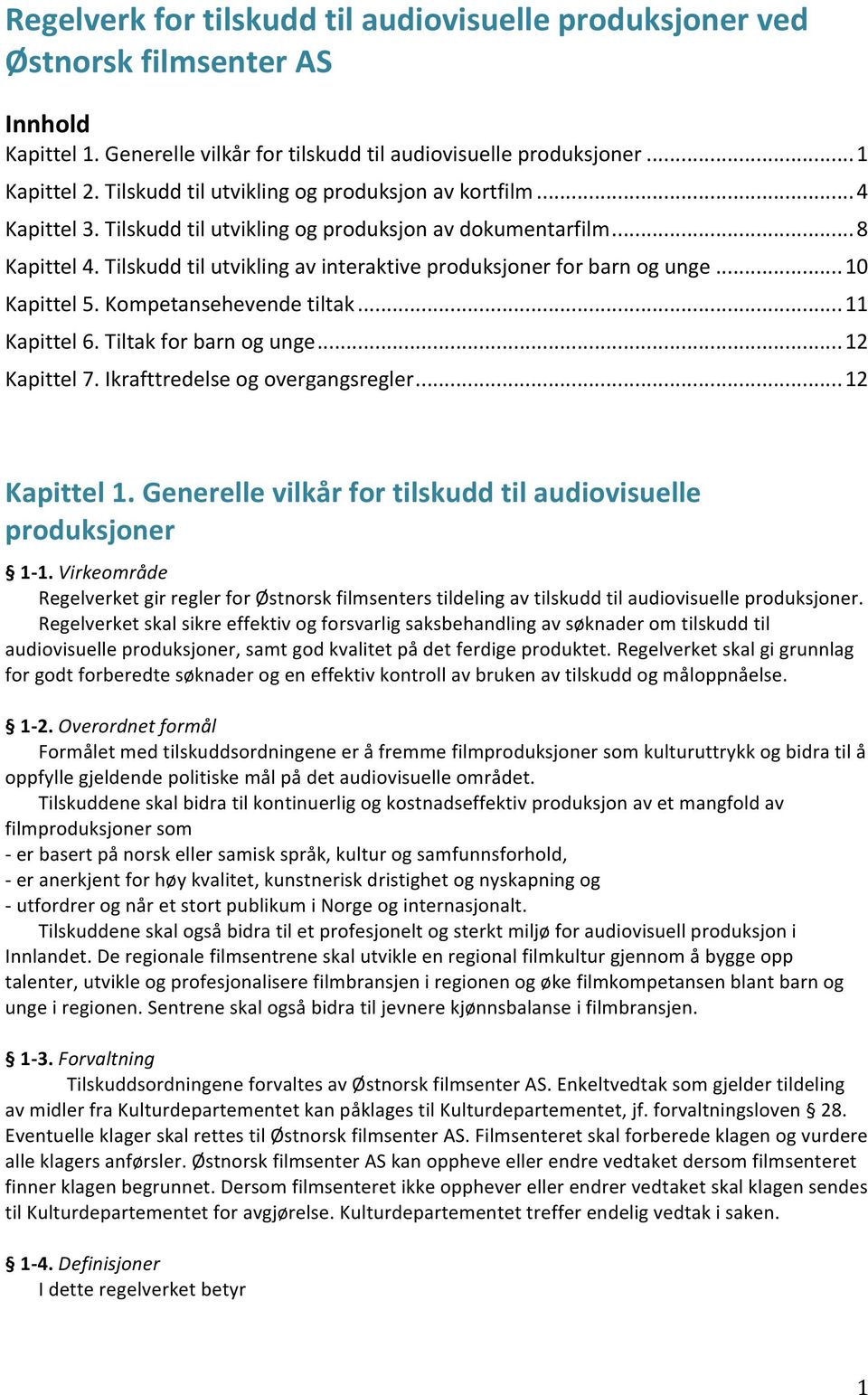 Tilskudd til utvikling av interaktive produksjoner for barn og unge... 10 Kapittel 5. Kompetansehevende tiltak... 11 Kapittel 6. Tiltak for barn og unge... 12 Kapittel 7.