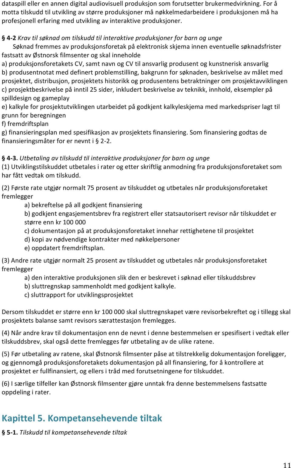 4-2 Krav til søknad om tilskudd til interaktive produksjoner for barn og unge Søknad fremmes av produksjonsforetak på elektronisk skjema innen eventuelle søknadsfrister fastsatt av Østnorsk