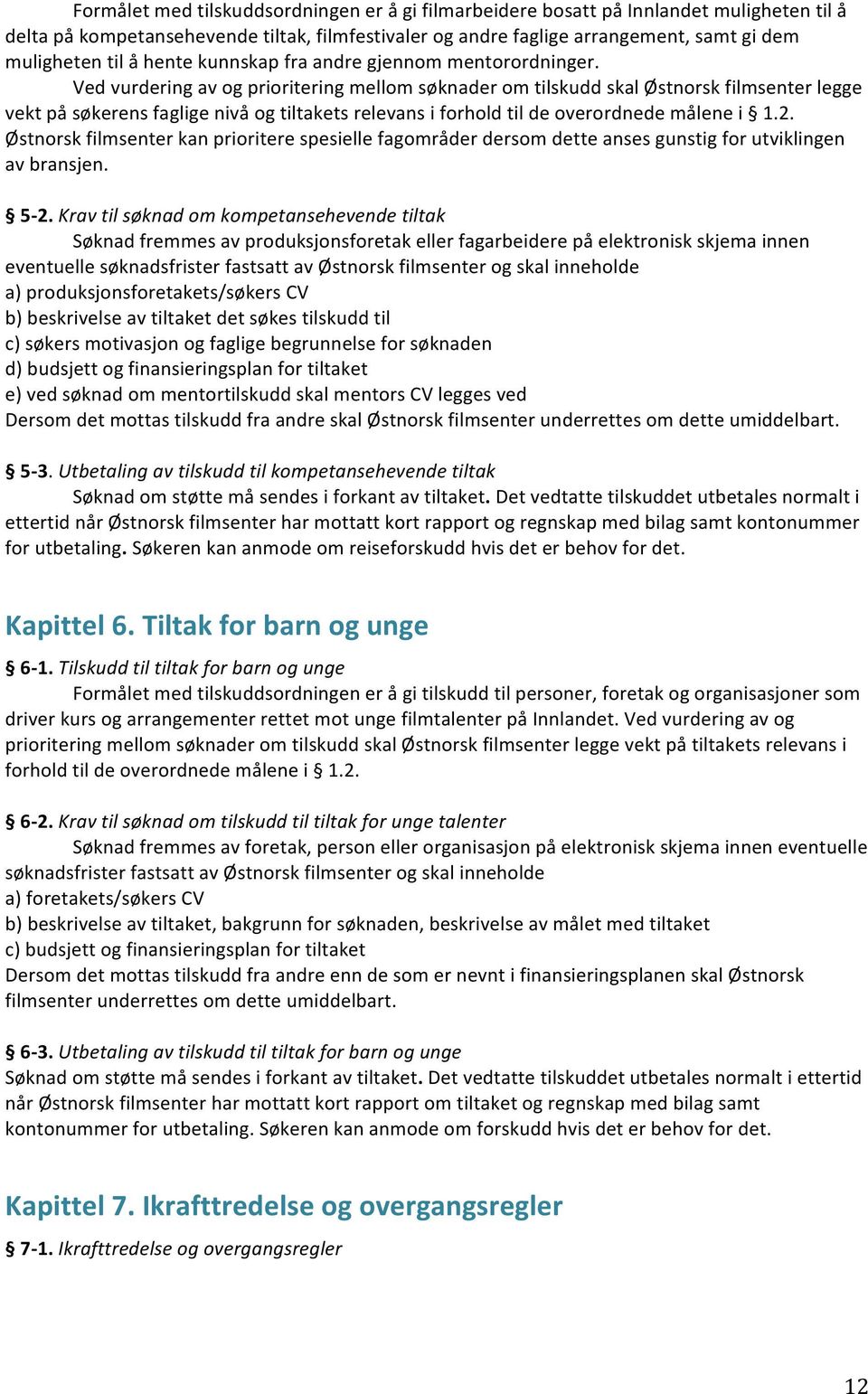 Ved vurdering av og prioritering mellom søknader om tilskudd skal Østnorsk filmsenter legge vekt på søkerens faglige nivå og tiltakets relevans i forhold til de overordnede målene i 1.2.