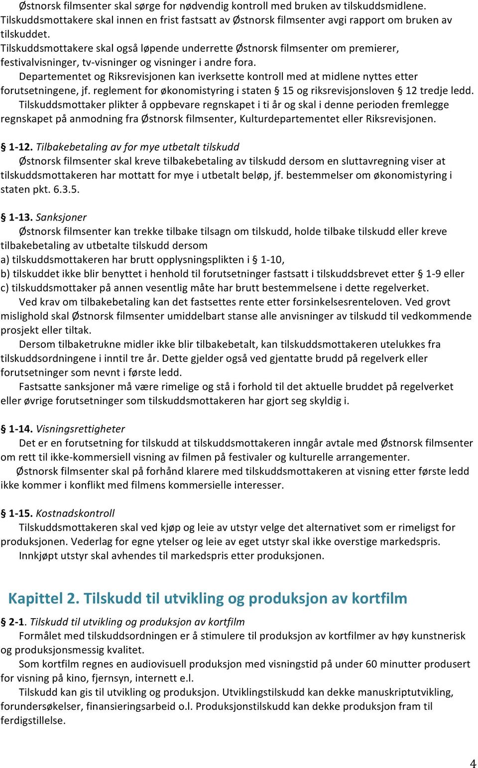 Departementet og Riksrevisjonen kan iverksette kontroll med at midlene nyttes etter forutsetningene, jf. reglement for økonomistyring i staten 15 og riksrevisjonsloven 12 tredje ledd.