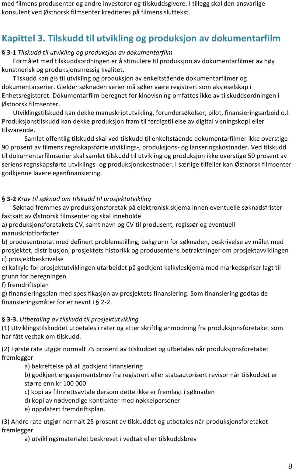 høy kunstnerisk og produksjonsmessig kvalitet. Tilskudd kan gis til utvikling og produksjon av enkeltstående dokumentarfilmer og dokumentarserier.