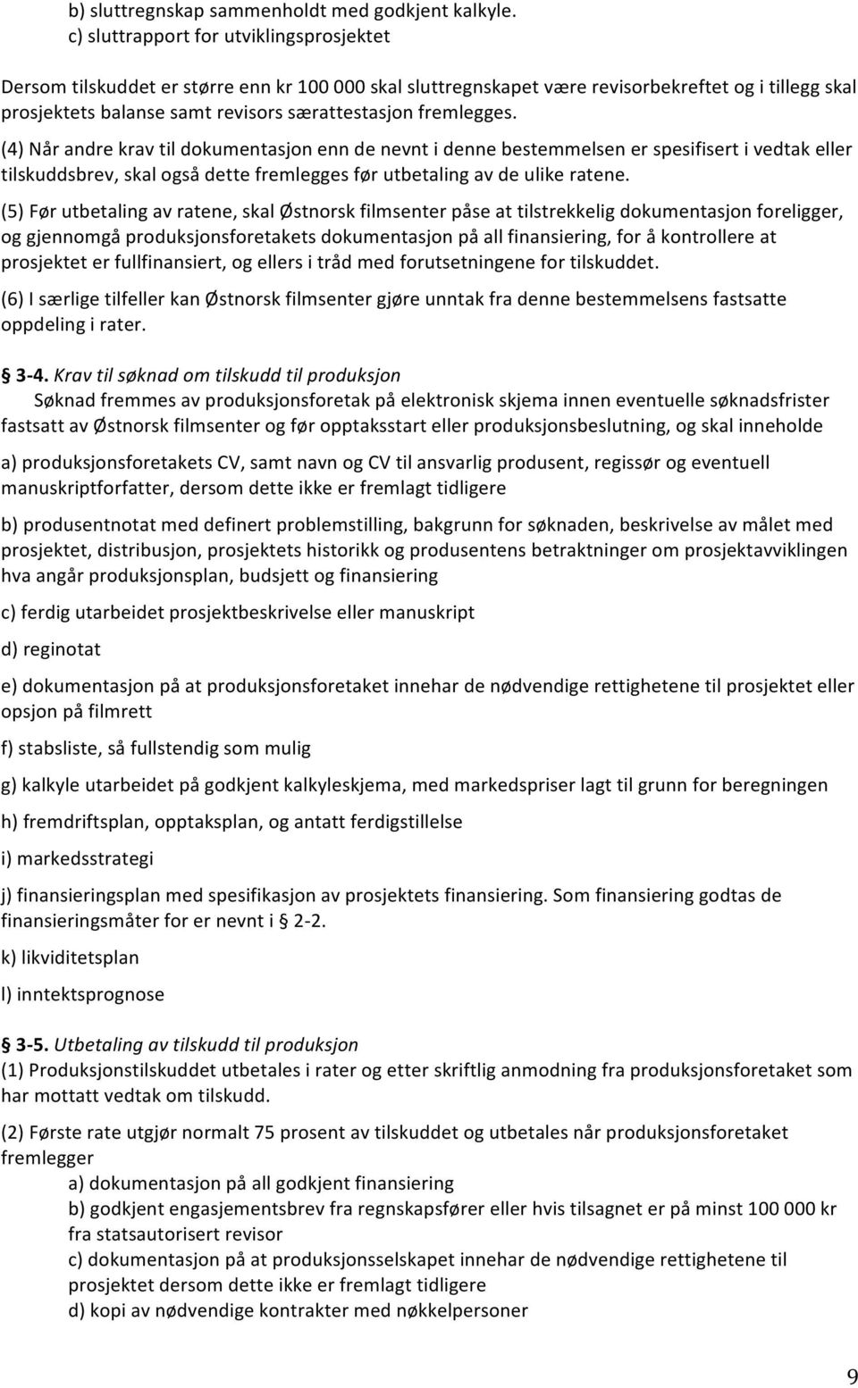 fremlegges. (4) Når andre krav til dokumentasjon enn de nevnt i denne bestemmelsen er spesifisert i vedtak eller tilskuddsbrev, skal også dette fremlegges før utbetaling av de ulike ratene.