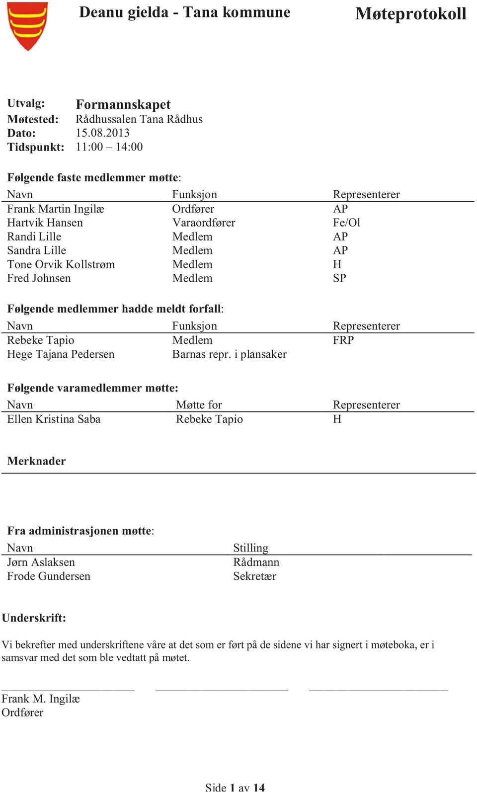 Tone Orvik Kollstrøm Medlem H Fred Johnsen Medlem SP Følgende medlemmer hadde meldt forfall: Navn Funksjon Representerer Rebeke Tapio Medlem FRP Hege Tajana Pedersen Barnas repr.