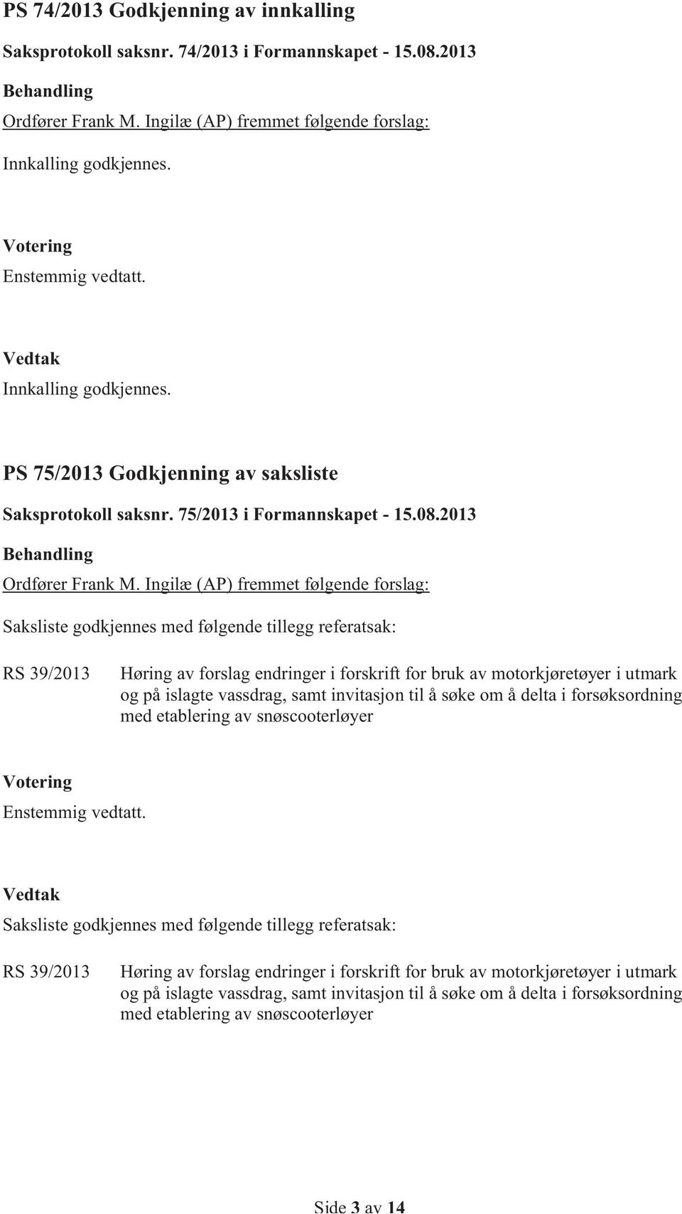 Ingilæ (AP) fremmet følgende forslag: Saksliste godkjennes med følgende tillegg referatsak: RS 39/2013 Høring av forslag endringer i forskrift for bruk av motorkjøretøyer i utmark og på islagte