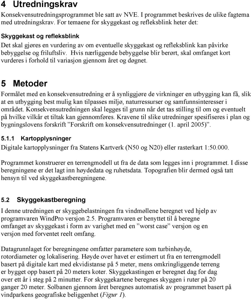 Hvis nærliggende bebyggelse blir berørt, skal omfanget kort vurderes i forhold til variasjon gjennom året og døgnet.