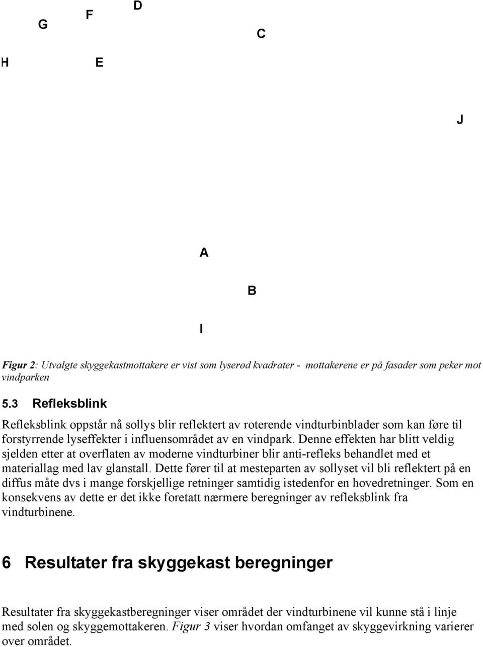 Denne effekten har blitt veldig sjelden etter at overflaten av moderne vindturbiner blir anti-refleks behandlet med et materiallag med lav glanstall.