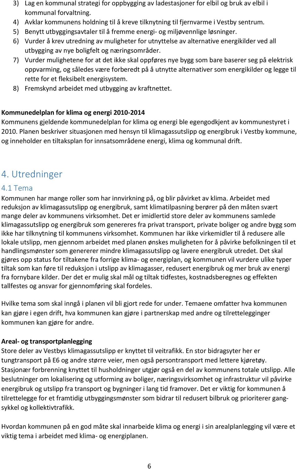 6) Vurder å krev utredning av muligheter for utnyttelse av alternative energikilder ved all utbygging av nye boligfelt og næringsområder.