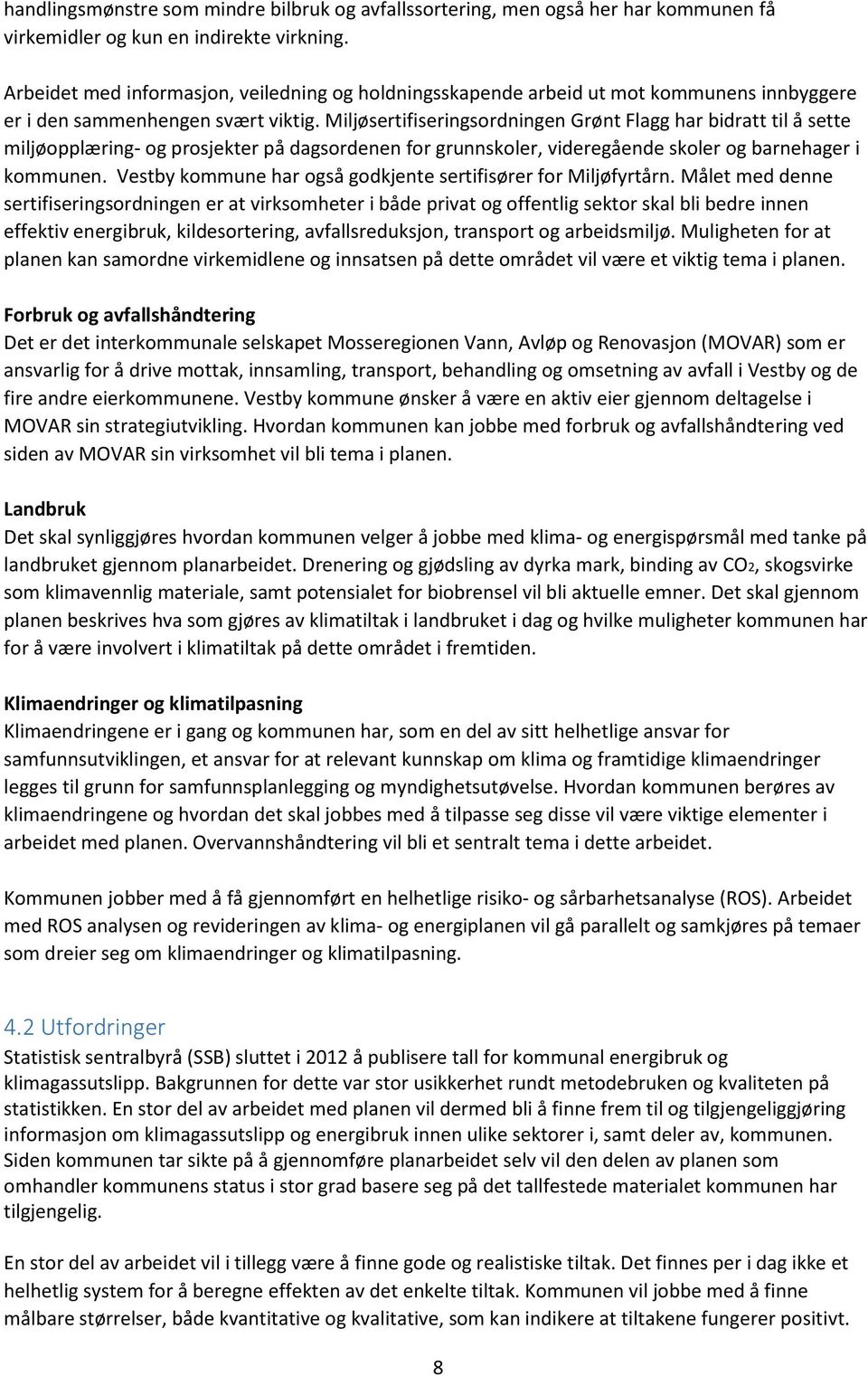 Miljøsertifiseringsordningen Grønt Flagg har bidratt til å sette miljøopplæring- og prosjekter på dagsordenen for grunnskoler, videregående skoler og barnehager i kommunen.