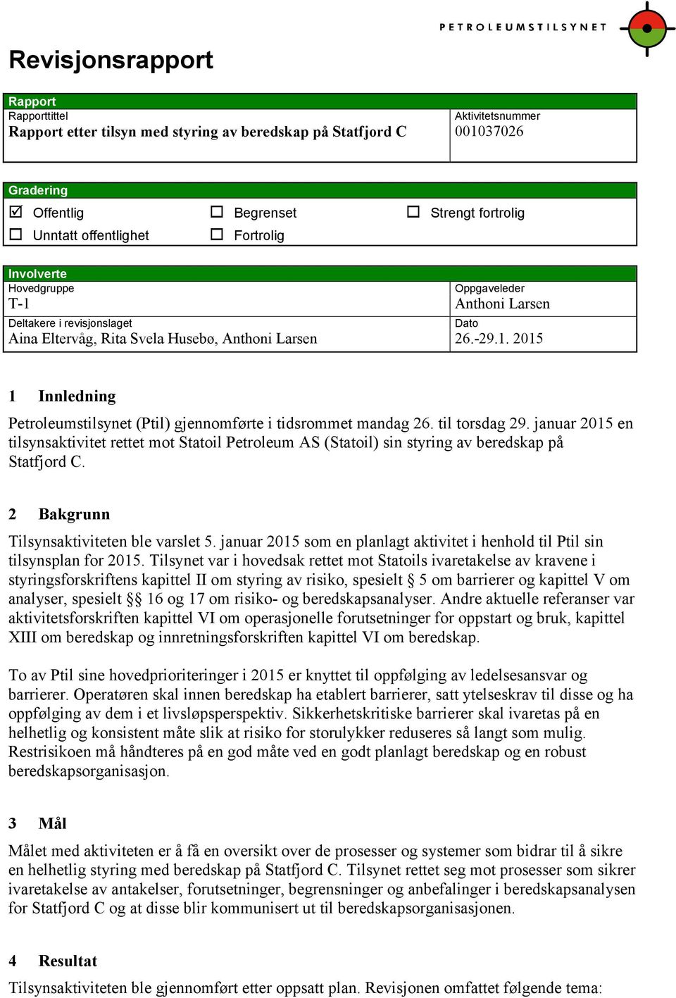 til torsdag 29. januar 2015 en tilsynsaktivitet rettet mot Statoil Petroleum AS (Statoil) sin styring av beredskap på Statfjord C. 2 Bakgrunn Tilsynsaktiviteten ble varslet 5.