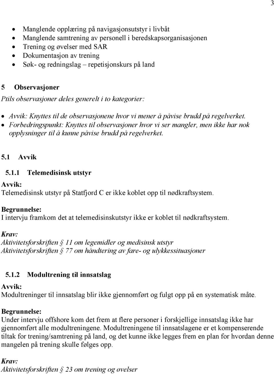 Knyttes til observasjoner hvor vi ser mangler, men ikke har nok opplysninger til å kunne påvise brudd på regelverket. 5.1 